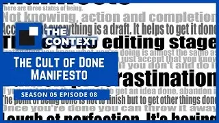 The Context S05E08: The Cult of Done Manifesto