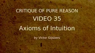 Kant's Critique of Pure Reason - Video 35: Axioms of Intuition