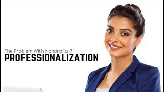 The Problem With Nonprofits 7: Professionalization