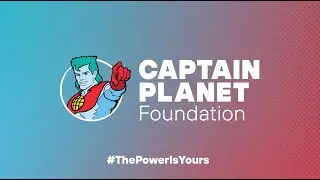 Captain Planet Foundation - 30 Years of Engaging and Empowering