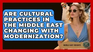 Are Cultural Practices in the Middle East Changing With Modernization? - Middle East Insights