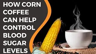 How Corn Coffee Can Help Control Blood Sugar Levels? | Coffee Buzz Club |