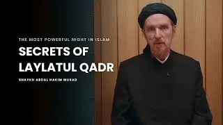 Why Laylatul Qadr is the Most Powerful Night in Islam -- Shaykh Abdal Hakim Murad