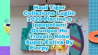 Haul Tiger Collezione Luglio 2020 Piscine e Ippopotami Ovunque Ho Trovato Roba Estiva By Pierpy 😃🖍