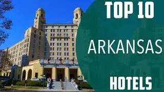 Top 10 Best Hotels to Visit in Arkansas | USA - English
