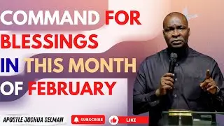 COMMAND FOR BLESSINGS IN THIS MONTH OF FEBRUARY | APOSTLE JOSHUA SELMAN