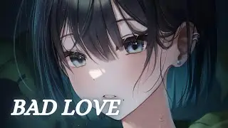 Nightcore - Bad Love