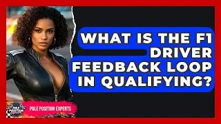 What Is The F1 Driver Feedback Loop In Qualifying? - Pole Position Experts