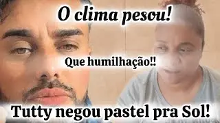 💣SOLADOR E TUTTY O CLIMA PESOU!!!TUTTY DISSE NÃO SOL FICOU SEM PASTEL!!!QUE HUMILHAÇÃO!!!🤡