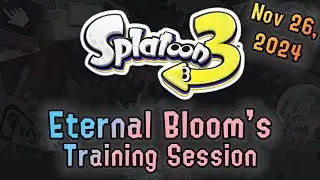 Eternal Bloom's 2024, November 26th Training Session - Splatoon 3 Stream