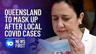 New Queensland COVID-19 Cases: Mask Rules And Restrictions Return | 10 News First