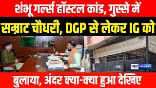 Shambhu Girls Hostel कांड पर गुस्से में Samrat Chaudhary  DGP से लेकर IG को बुलाया, क्या-क्या हुआ |