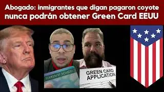 Abogado: inmigrantes que digan pagaron coyote nunca podr&aacute;n obtener Green Card EEUU