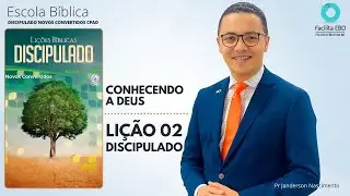 Lição 02 - Conhecendo a Deus - DISCIPULADO NOVOS CONVERTIDOS CPAD Pr Janderson Nascimento