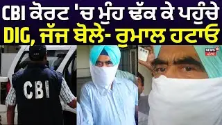 DIG Bhullar Corruption Case | CBI ਕੋਰਟ 'ਚ ਮੁੰਹ ਢੱਕ ਕੇ ਪਹੁੰਚੇ DIG, ਜੱਜ ਬੋਲੇ- ਰੁਮਾਲ ਹਟਾਓ | N18V