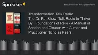 The Dr. Pat Show: Talk Radio to Thrive By!: Foundations of Reiki - A Manual of Shoden and Okuden wit