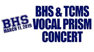 BHS & TCMS  Vocal Prism Concert March 11, 2019