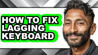 How to Fix Lagging Keyboard (updated)