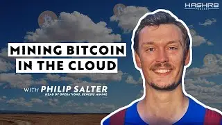 Mining Bitcoin In The Cloud w/ Philip Salter | HASHR8 Podcast