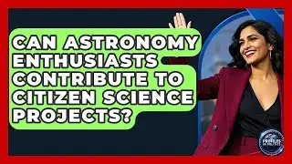 Can Astronomy Enthusiasts Contribute to Citizen Science Projects? - Profiles in Politics