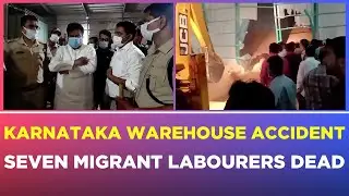 Seven Migrant Labourers Dead In Karnataka Warehouse Accident