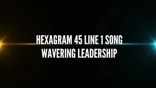 Hexagram 45 Line 1 Song &ndash; Wavering Leadership