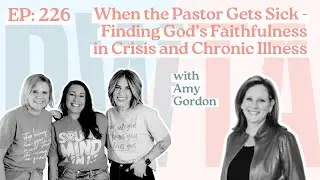 Episode 226: Amy Gordon - When the Pastor Gets Sick: Finding God in Crisis & Chronic Illness