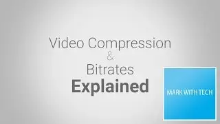 Video Compression and Bitrate Explained - Mark With Tech Explains