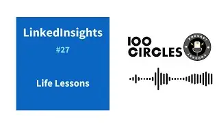 LinkedInsights #27 - Life Lessons | 100circles podcast