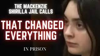 The Mackenzie Shirilla Jail Calls That Changed Everything