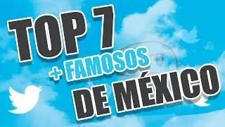TOP 7 TUITEROS M&Aacute;S FAMOSOS DE M&Eacute;XICO