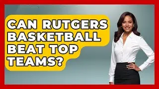 Can Rutgers Basketball Beat Top Teams? | College Basketball Insiders News
