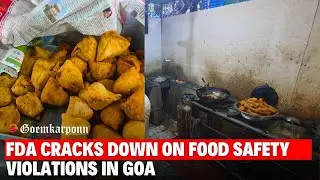 FDA Cracks Down on Food Safety Violations in Goa | Fines & Closures in Talegao, Panjim, Baga