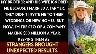 My brother and his wife ignored me because I married a farmer. They didn't invite me to their....