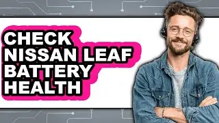 How To Check Nissan Leaf Battery Health - Easy Guide