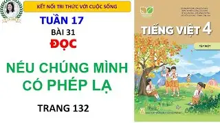 Tiếng Việt 4 Tập 1| Bài 31 Đọc Nếu chúng mình có phép lạ |Trang 132| Kết nối tri thức