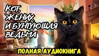 Полная аудиокнига: Кот, жених и бунтующая ведьма | слушать
