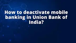 How to deactivate mobile banking in Union Bank of India?