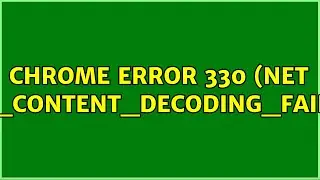 Chrome Error 330 (net::ERR_CONTENT_DECODING_FAILED) (6 Solutions!!)