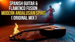 Spanish Guitar & Flamenco Fusion | Modern Andalusian Spirit (Original Mix)