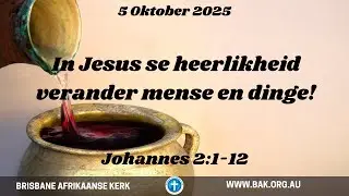 5 OKTOBER 2025  | DS. GAWIE CLOETE  | IN JESUS SE HEERLIKHEID VERANDER MENSE EN DINGE! | JOH 2:1-12