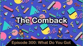 The Comeback - Ep. 300 - What Do You Got