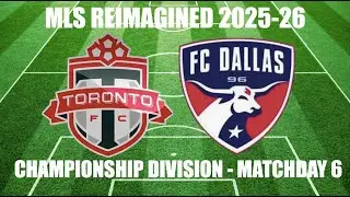 MLS REIMAGINED Championship Division 2025-26 MD6 - Toronto FC (12th) vs FC Dallas (7th)