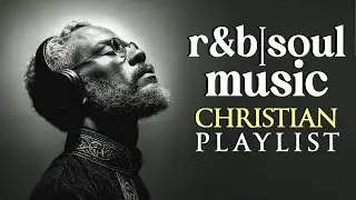 Christian R&B Praise & Gospel Blues ✝️ Feel-Good Worship Playlist for Renewal & Hope