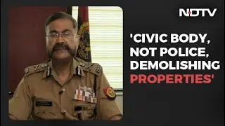 Civic Body, Not Police, Demolishing Properties: UP Top Cop On Bulldozer Action