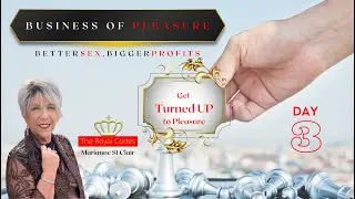 The Business of Pleasure - Better Sex, Bigger Profits  Masterclass - Day 3