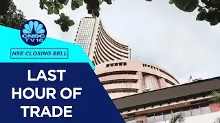 Stock Market Updates: All Updates From The Last Hour Of Trade Today | NSE Closing Bell | CNBC TV18