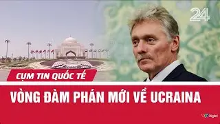 Vòng đàm phán mới về Ucraina | Cụm tin quốc tế | VTV24