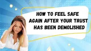 How To Feel Safe Again After Your Trust Has Been Demolished