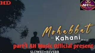 Mohabbat ki kahani part 2 slowed+ reverb full song #AH music Official present romantic song 
